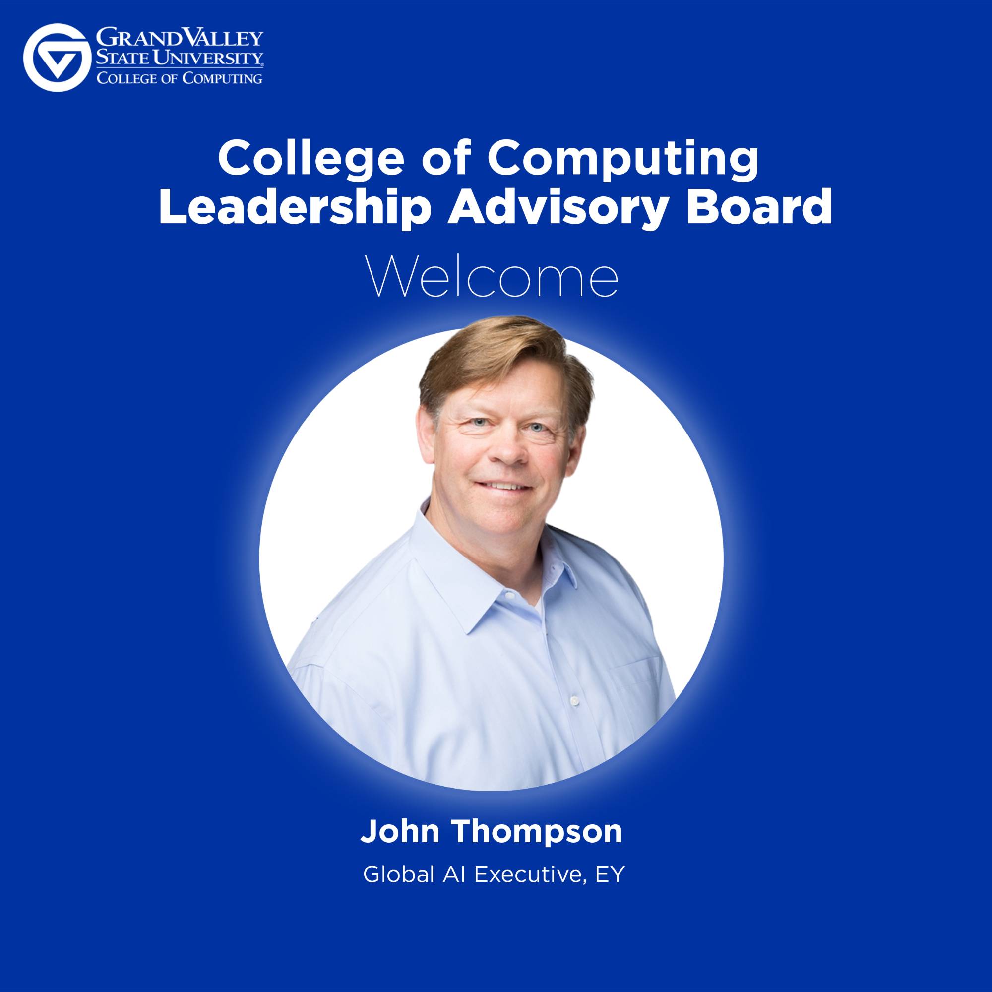 Blue welcome graphic for Grand Valley State University's College of Computing Leadership Advisory Board. Features a portrait of John Thompson, Global AI Executive at EY.